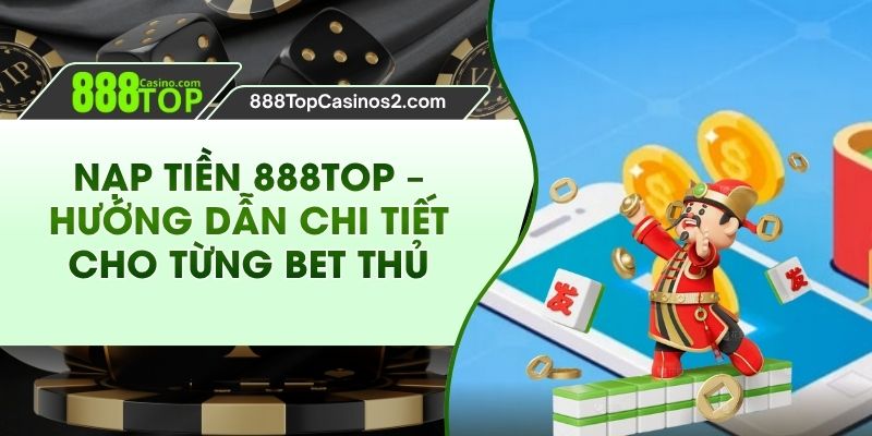 Nạp Tiền 888Top – Hướng Dẫn Chi Tiết Cho Từng Bet Thủ