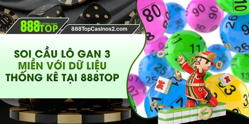 Soi Cầu Lô Gan 3 Miền Với Dữ Liệu Thống Kê Tại 888Top